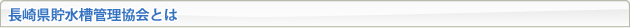 長崎県貯水槽管理協会とは
